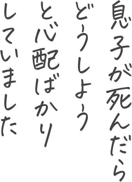 息子が死んだらどうしようと心配ばかりしていました